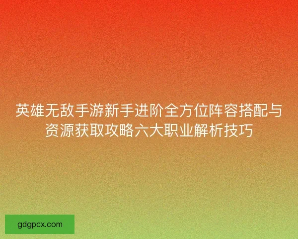 英雄无敌手游新手进阶全方位阵容搭配与资源获取攻略六大职业解析技巧