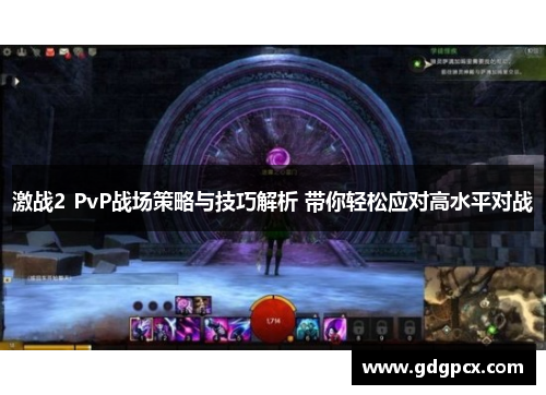 激战2 PvP战场策略与技巧解析 带你轻松应对高水平对战