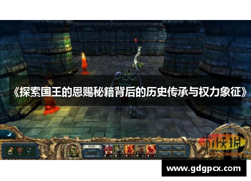 《探索国王的恩赐秘籍背后的历史传承与权力象征》
