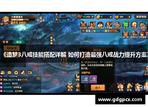 《造梦3八戒技能搭配详解 如何打造最强八戒战力提升方案》
